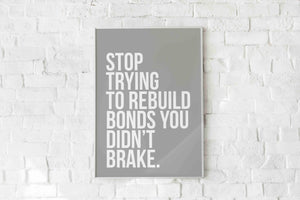 Stop trying to rebuild bonds.White on grey Art Print.